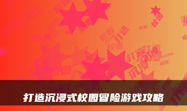 打造沉浸式校园冒险游戏攻略