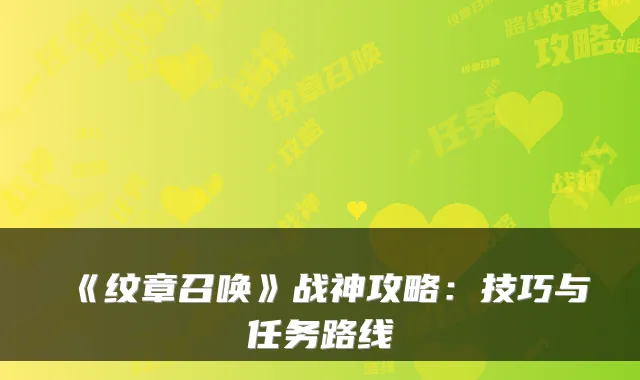 《纹章召唤》战神攻略：技巧与任务路线