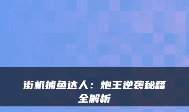 街机捕鱼达人：炮王逆袭秘籍全解析
