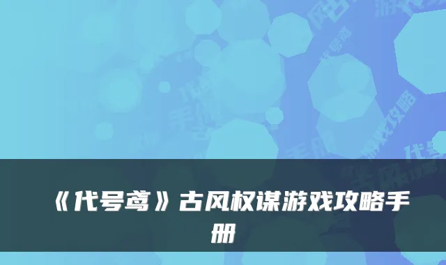 《代号鸢》古风权谋游戏攻略手册