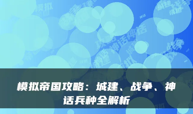 模拟帝国攻略：城建、战争、神话兵种全解析