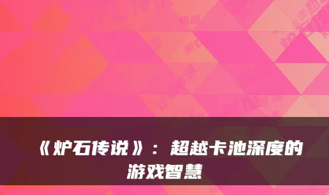 《炉石传说》：超越卡池深度的游戏智慧
