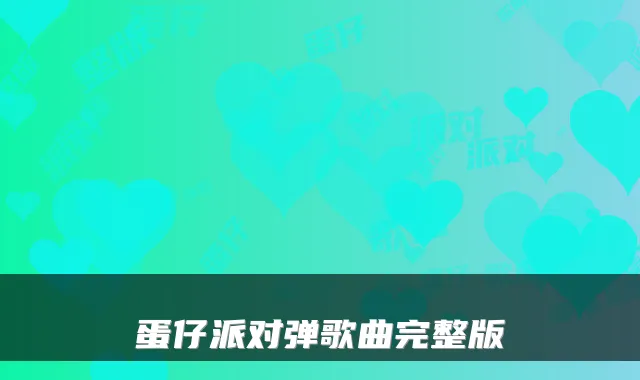 蛋仔派对弹歌曲完整版