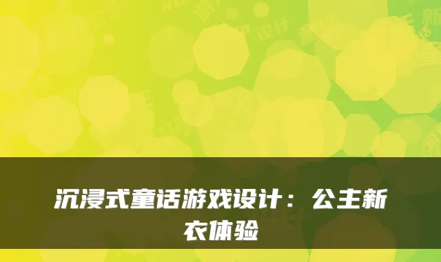 沉浸式童话游戏设计：公主新衣体验