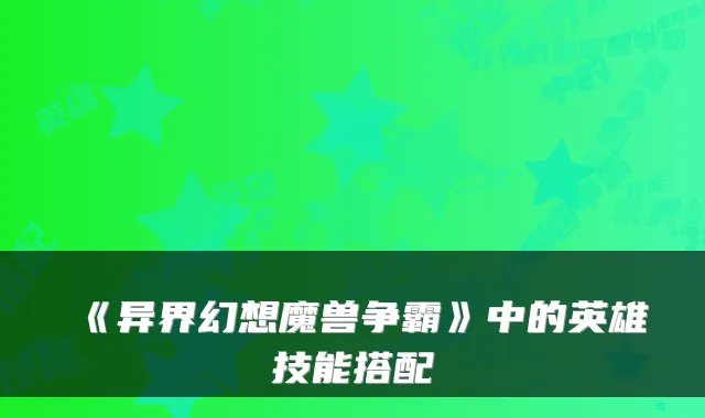 《异界幻想魔兽争霸》中的英雄技能搭配