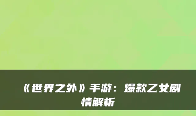 《世界之外》手游：爆款乙女剧情解析