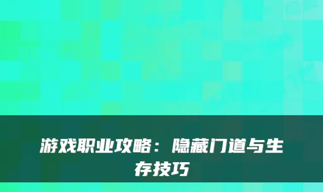 游戏职业攻略：隐藏门道与生存技巧
