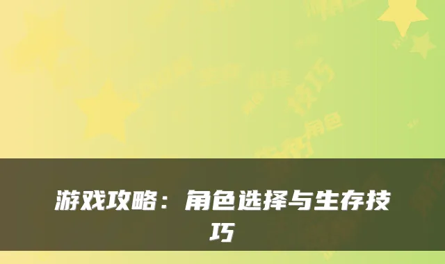游戏攻略：角色选择与生存技巧