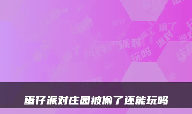 蛋仔派对庄园被偷了还能玩吗