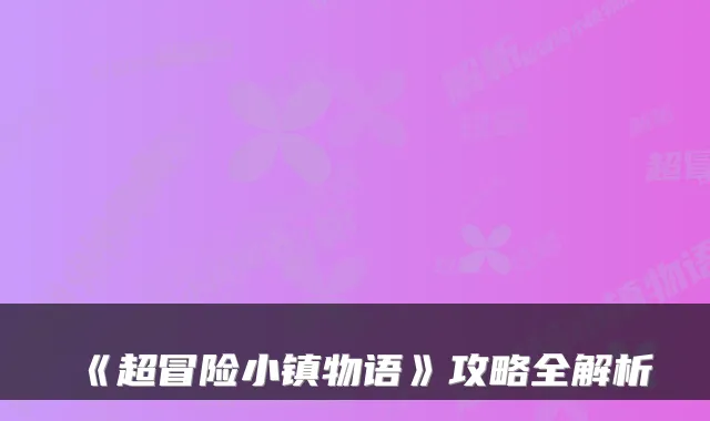 《超冒险小镇物语》攻略全解析