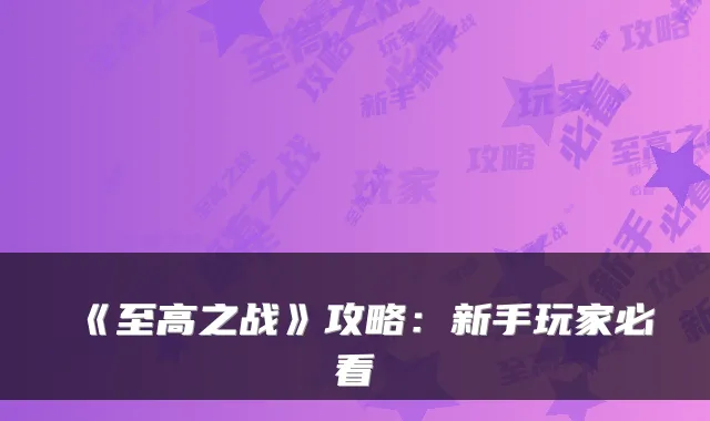 《至高之战》攻略：新手玩家必看