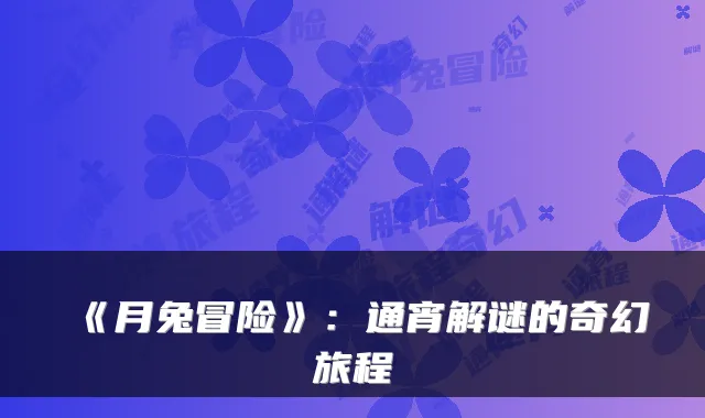 《月兔冒险》：通宵解谜的奇幻旅程