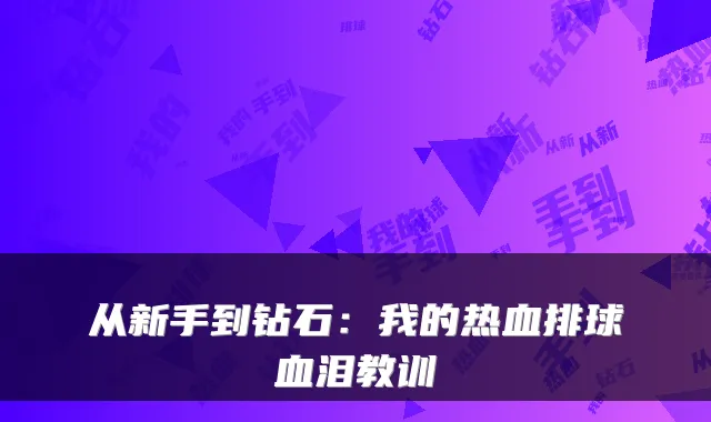 从新手到钻石：我的热血排球血泪教训