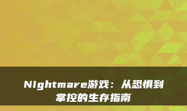 Nightmare游戏：从恐惧到掌控的生存指南