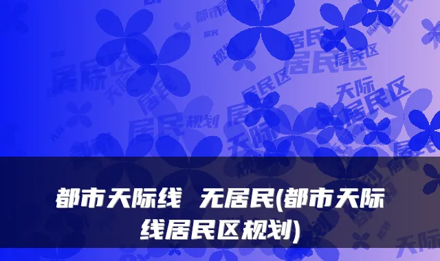都市天际线 无居民(都市天际线居民区规划)