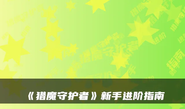 《猎魔守护者》新手进阶指南