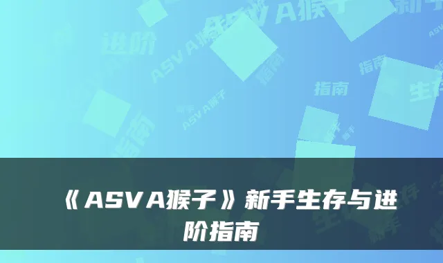 《ASVA猴子》新手生存与进阶指南