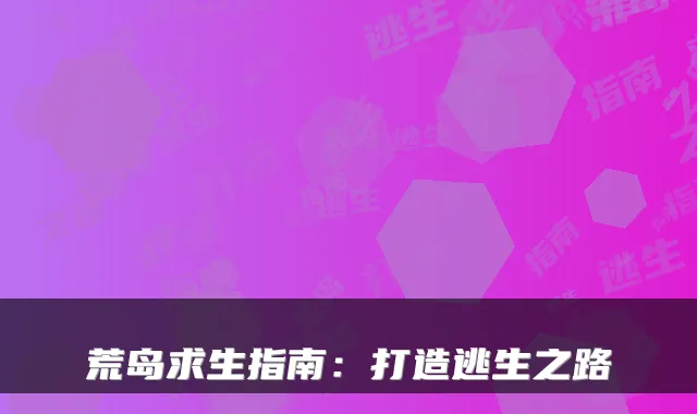 荒岛求生指南：打造逃生之路