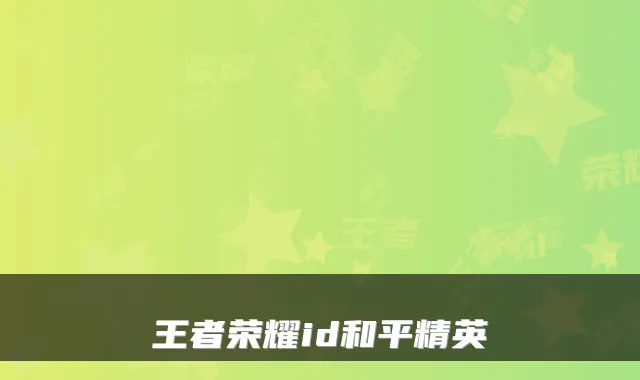 王者荣耀id和平精英