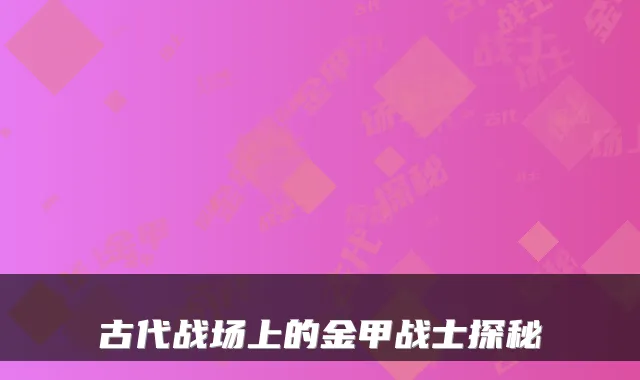古代战场上的金甲战士探秘