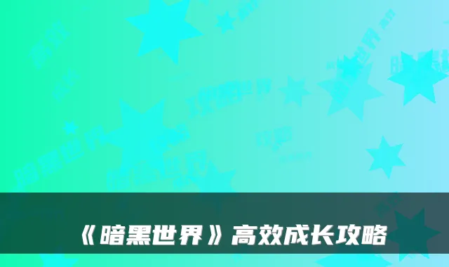 《暗黑世界》高效成长攻略