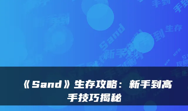 《Sand》生存攻略：新手到高手技巧揭秘
