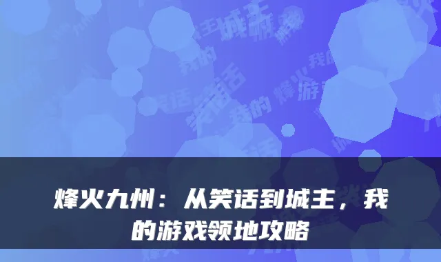 烽火九州：从笑话到城主，我的游戏领地攻略