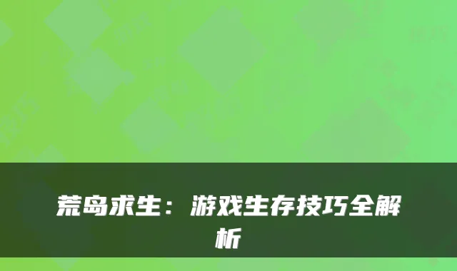 荒岛求生：游戏生存技巧全解析