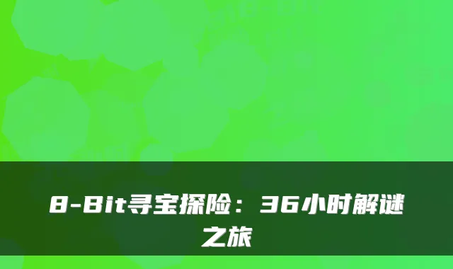 8-Bit寻宝探险：36小时解谜之旅