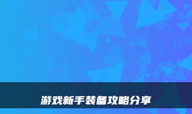 游戏新手装备攻略分享