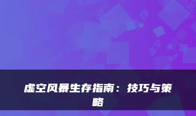 虚空风暴生存指南：技巧与策略