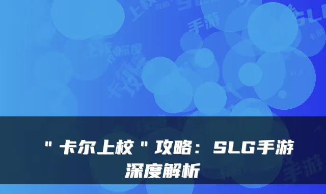 ＂卡尔上校＂攻略：SLG手游深度解析