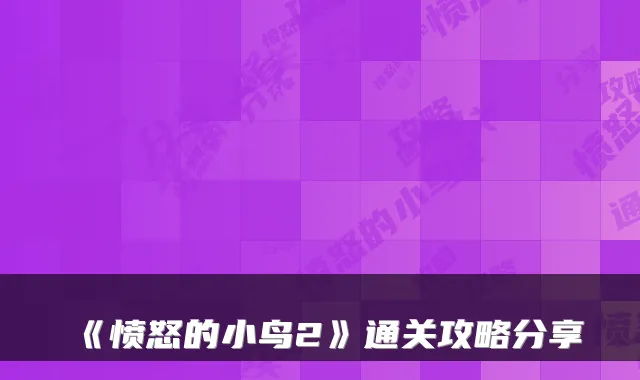 《愤怒的小鸟2》通关攻略分享