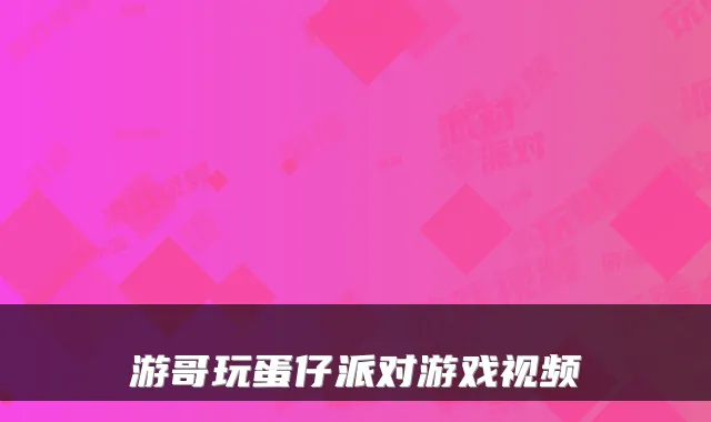 游哥玩蛋仔派对游戏视频