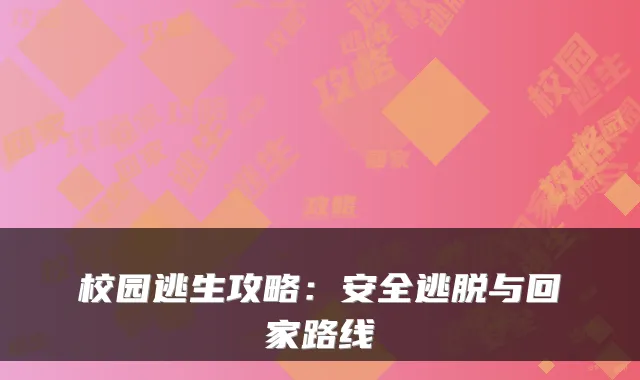 校园逃生攻略：安全逃脱与回家路线