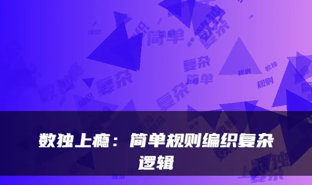 数独上瘾：简单规则编织复杂逻辑