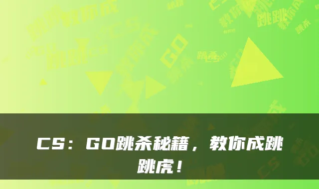 CS：GO跳杀秘籍，教你成跳跳虎！