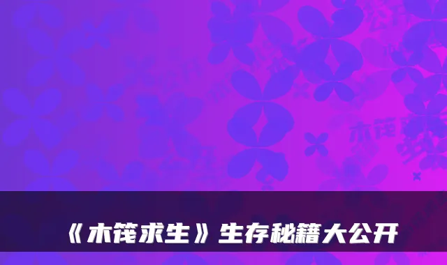 《木筏求生》生存秘籍大公开