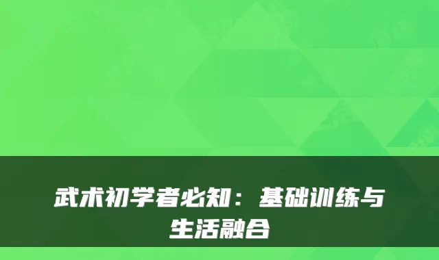 武术初学者必知：基础训练与生活融合