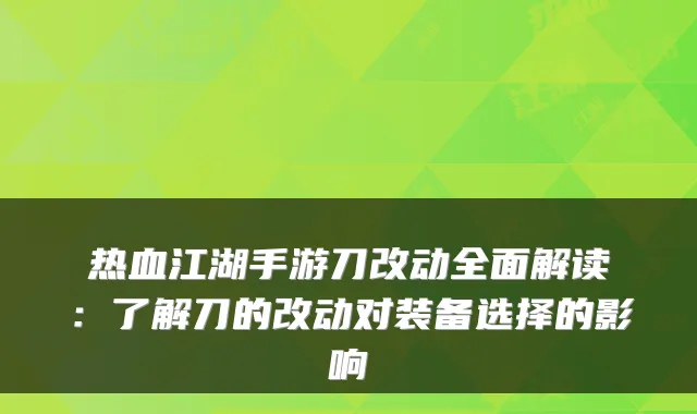 热血江湖手游刀改动全面解读：了解刀的改动对装备选择的影响