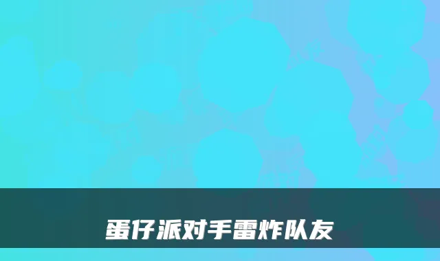 蛋仔派对手雷炸队友