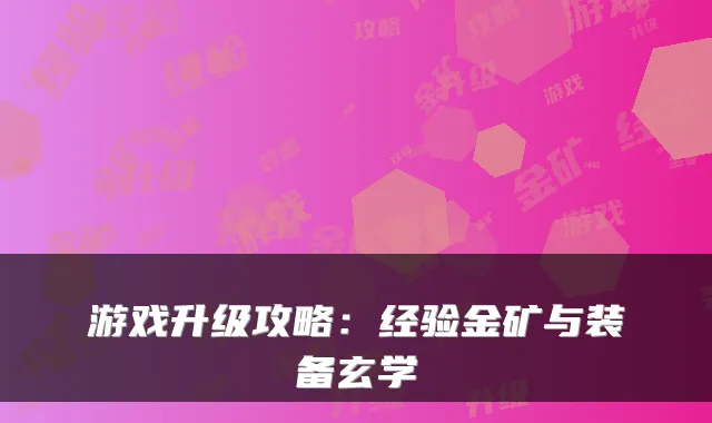 游戏升级攻略：经验金矿与装备玄学