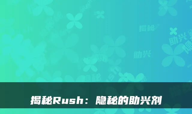 揭秘Rush：隐秘的助兴剂