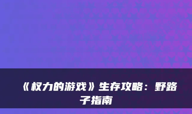 《权力的游戏》生存攻略：野路子指南