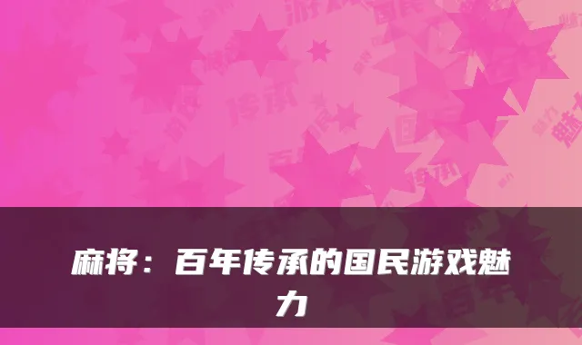 麻将：百年传承的国民游戏魅力