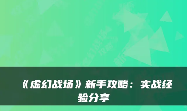 《虚幻战场》新手攻略：实战经验分享