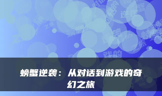 螃蟹逆袭：从对话到游戏的奇幻之旅