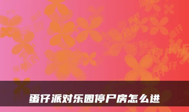 蛋仔派对乐园停尸房怎么进