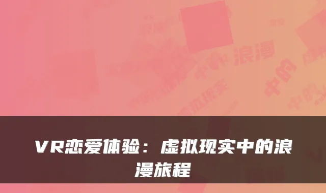 VR恋爱体验：虚拟现实中的浪漫旅程