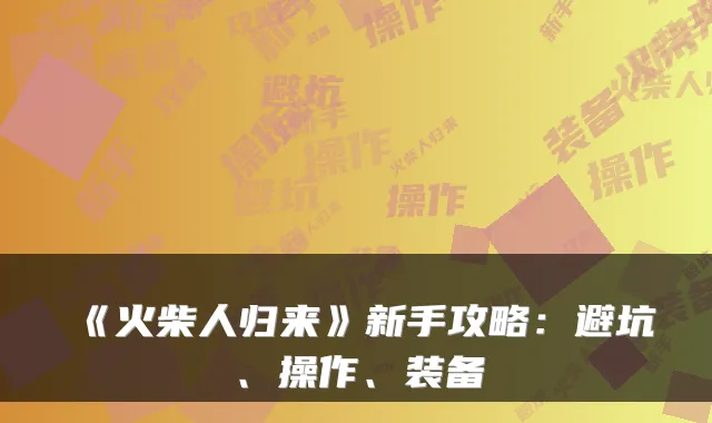 《火柴人归来》新手攻略：避坑、操作、装备